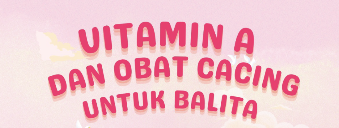 Bulan Vitamin A dan Obat Cacing Untuk Balita